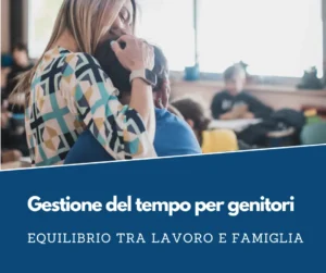 Gestione del tempo per genitori: equilibrio tra lavoro e famiglia